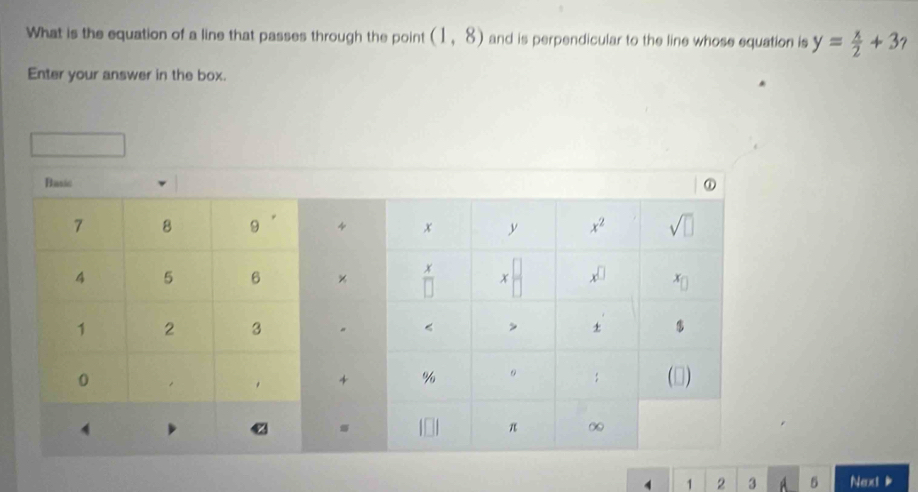 What is the equation of a line that passes through the point (1,8) and is perpendicular to the line whose equation is y= x/2 +3
Enter your answer in the box.
4 1 2 3 5 Next