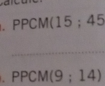 PPCM(15；45
PPCM(9;14)