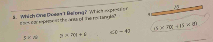 Which One Doesn’t Belong? Which expression
78
does not represent the area of the rectangle? 5
5* 78 (5* 70)+8 350+40 (5* 70)+(5* 8)