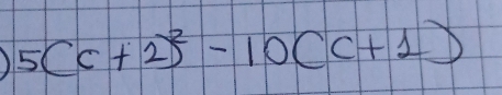 1 5(c+2)^2-10(c+1)