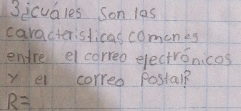 3icuales son las 
caracterislicascomones 
entre el correo electronicos 
y el correo postal?
R=