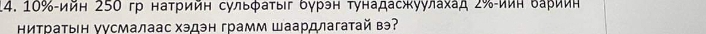 10% -ийн 250 гр натрийн сульфаτыг δγрэн тунадасжуулахад Ζ‰-иин δариин 
Ηитратын уусмалаас хэдэн грамм Шаардлагатай вэ?