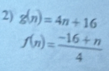 g(n)=4n+16
f(n)= (-16+n)/4 