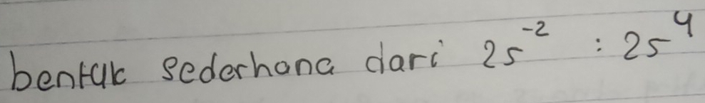 bentak sederhona dari 25^(-2):25^4