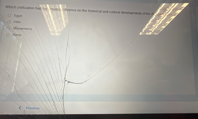 Which civilization had the reates nfluence on the historical and cultural developments of the B
Egypt
India
Mesoamerica
Rome
Previous