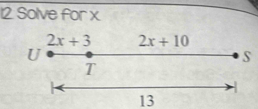 Solve for x
2x+3
2x+10
U 
S 
T 
`
13