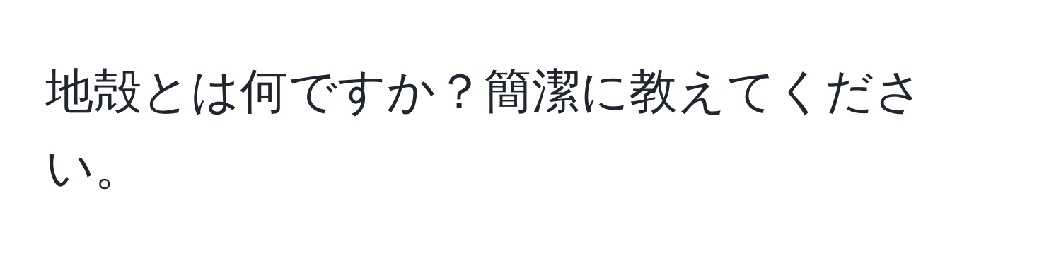 地殻とは何ですか？簡潔に教えてください。