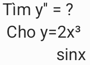 Timy''= ? 
Cho y=2x^3
sin x