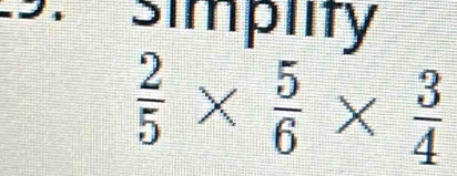 simpiity
 2/5 *  5/6 *  3/4 