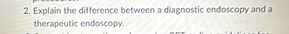 Explain the difference between a diagnostic endoscopy and a 
therapeutic endoscopy.