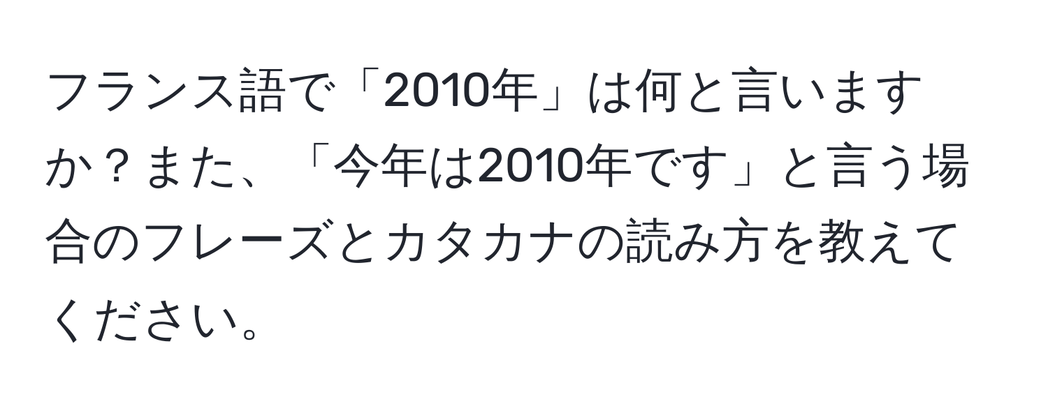 フランス語で「2010年」は何と言いますか？また、「今年は2010年です」と言う場合のフレーズとカタカナの読み方を教えてください。