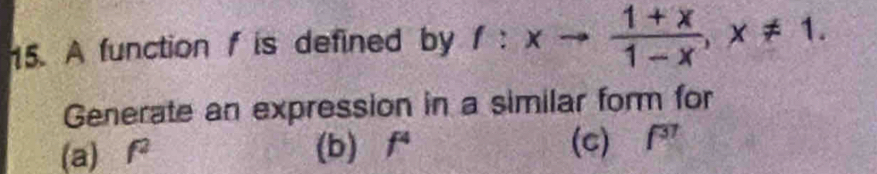 A function f is defined by f:xto  (1+x)/1-x , x!= 1. 
Generate an expression in a similar form for 
(a) f^2 (b) f^4 (c) f^(37)