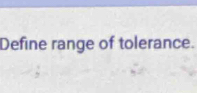 Define range of tolerance.