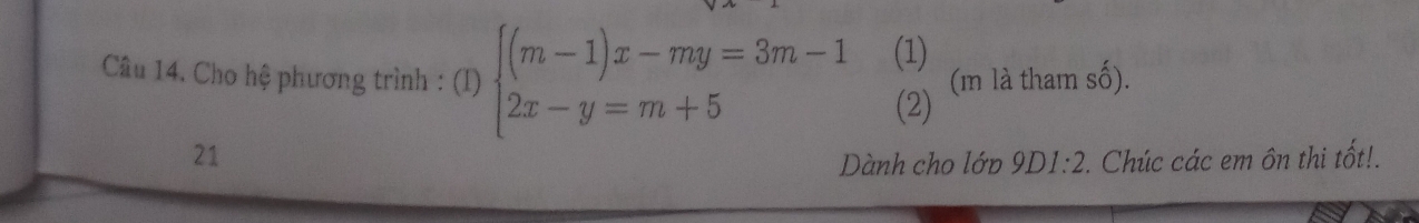 Cho hệ phương trình : (I) beginarrayl (m-1)x-my=3m-1 2x-y=m+5endarray. (1) (m là tham số). 
(2) 
21 
Dành cho lớp 9D1:2. Chúc các em ôn thi tốt!.