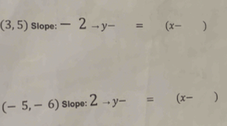 (3,5) Slope: -2to y-= (x-)
(-5,-6) Slope: 2to y-=(x-)