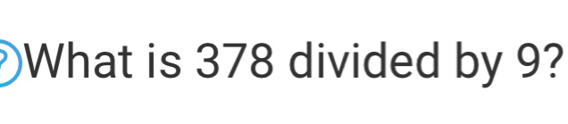 What is 378 divided by 9?