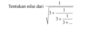 Tentukan nilai dari frac 1sqrt(3+frac 1)3+ 1/3+... 