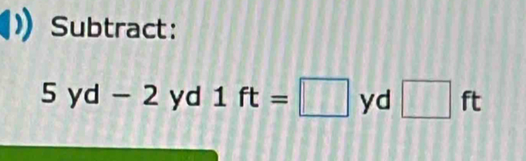 Subtract:
5yd-2 yd 1ft=□^ yd □ ft