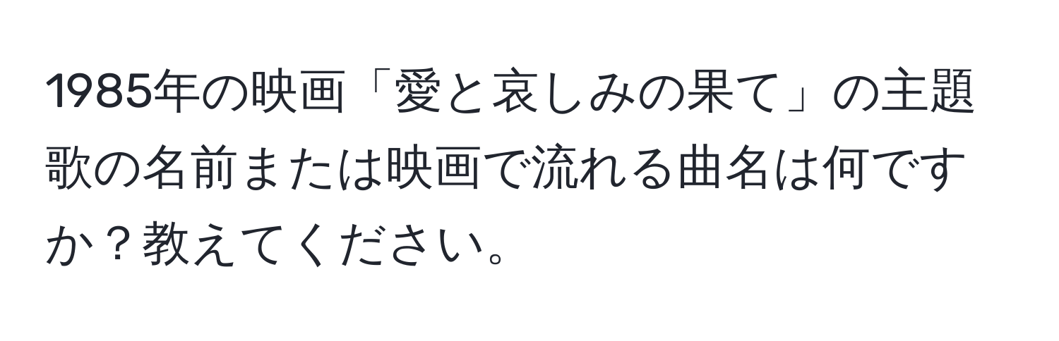 1985年の映画「愛と哀しみの果て」の主題歌の名前または映画で流れる曲名は何ですか？教えてください。