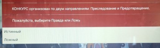 КΟНКУРС организован πо двум налравлениям: Πреследованиеи Πредотврашιение. 
Пожалуйста, выберите Πравда или ложь 
Mctиηηbiй 
Nожηый