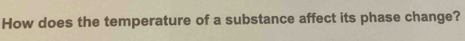 How does the temperature of a substance affect its phase change?