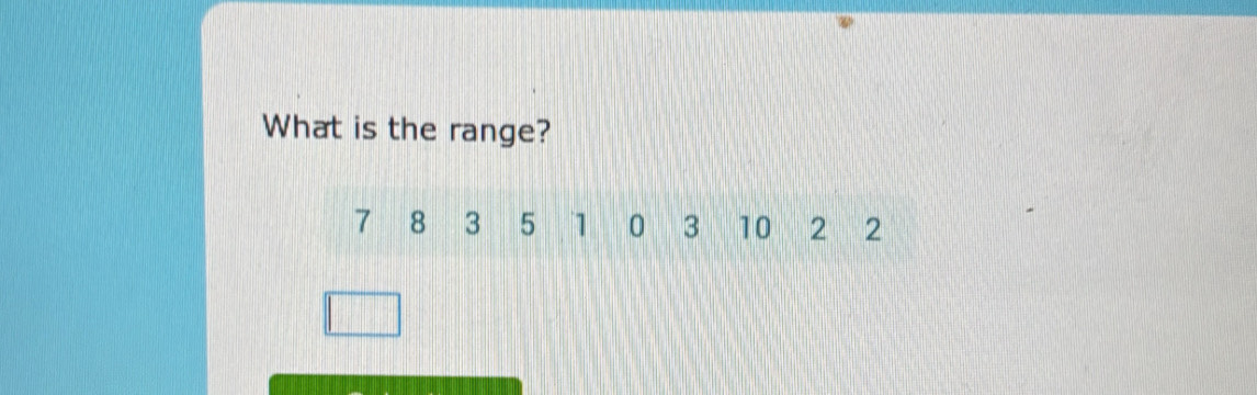 What is the range?
7 8 3 5 1 0 3 10 2 2