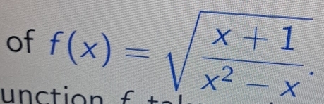 of f(x)=sqrt(frac x+1)x^2-x. 
unction