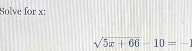 Solve for x :
sqrt(5x+66)-10=-1