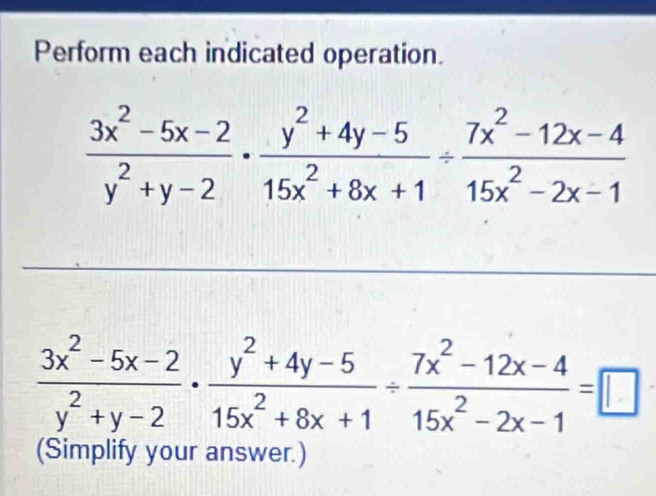 Perform each indicated operation.
 (3x^2-5x-2)/y^2+y-2 ·  (y^2+4y-5)/15x^2+8x+1 /  (7x^2-12x-4)/15x^2-2x-1 
 (3x^2-5x-2)/y^2+y-2 ·  (y^2+4y-5)/15x^2+8x+1 /  (7x^2-12x-4)/15x^2-2x-1 =□
(Simplify your answer.)