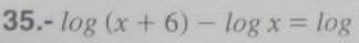 -log (x+6)-log x=log