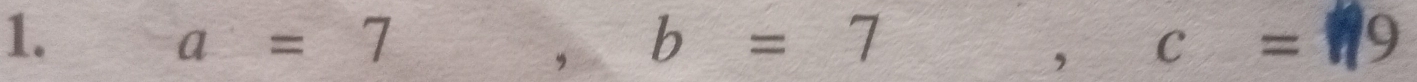 a=7
, b=7
, c=