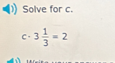 Solve for c. 
C. 3 1/3 =2