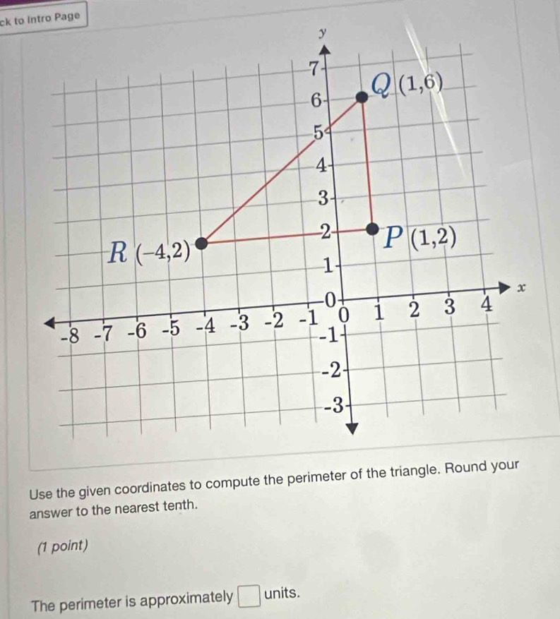 Use the given coordinates to compute the perimeter of the triangle. Round your
answer to the nearest tenth.
(1 point)
The perimeter is approximately □ units.