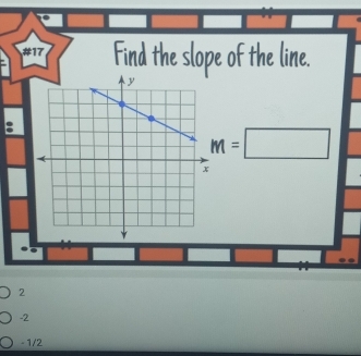 #17 Find the slope of the line.
m=□
2
-2
- 1/2