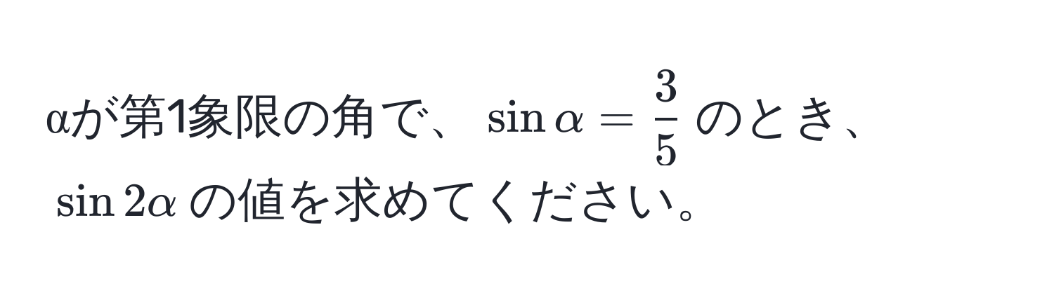 αが第1象限の角で、$sin alpha =  3/5 $のとき、$sin 2alpha$の値を求めてください。