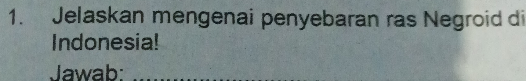 Jelaskan mengenai penyebaran ras Negroid di 
Indonesia! 
Jawab:_