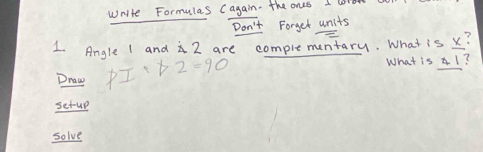 write Formulas (again. the ones I lo 
Don't Forget units 
1 Angle 1 and 2 are complementary. What is X? 
Draw PI ∵ p2=90
What is a1? 
setup 
solve