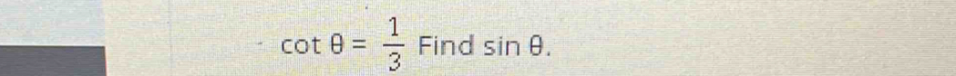 cot θ = 1/3 Findsin θ.