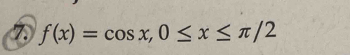 ⑦ f(x)=cos x, 0≤ x≤ π /2