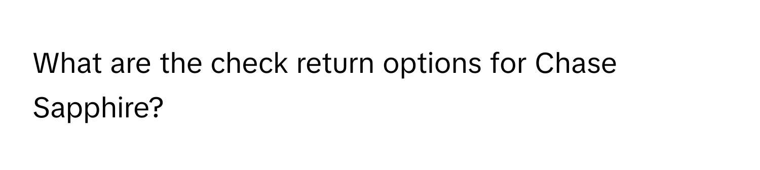 What are the check return options for Chase Sapphire?