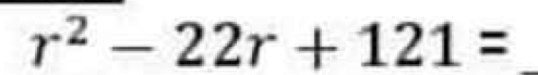 r^2-22r+121= _