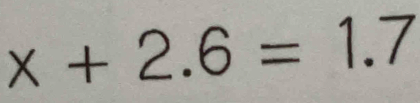 x+2.6=1.7