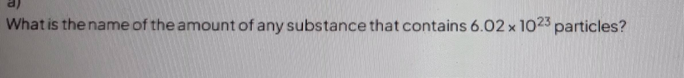 What is the name of the amount of any substance that contains 6.02* 10^(23) particles?