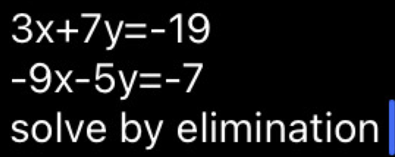 3x+7y=-19
-9x-5y=-7
solve by elimination