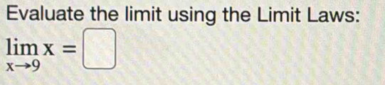 Evaluate the limit using the Limit Laws:
limlimits _xto 9x=□