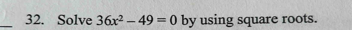 Solve 36x^2-49=0 by using square roots.