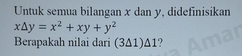 Untuk semua bilangan x dan y, didefinisikan
x△ y=x^2+xy+y^2
Berapakah nilai dari (3△ 1)△ 1