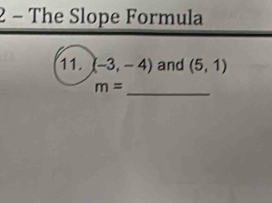 2 − The Slope Formula 
11. (-3,-4) and (5,1)
_ m=