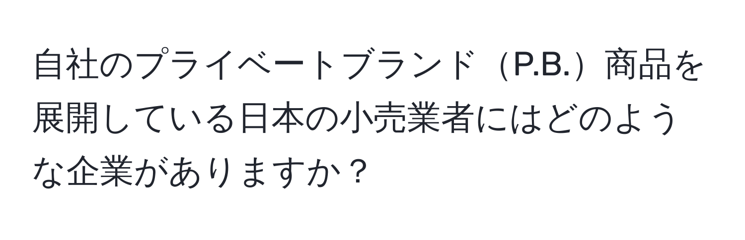 自社のプライベートブランドP.B.商品を展開している日本の小売業者にはどのような企業がありますか？