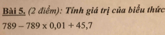 Tính giá trị của biểu thức
789-789* 0,01+45,7